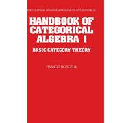 Handbook of Categorical Algebra: Volume 1, Basic Category Theory: 50 (Encyclopedia of Mathematics and its Applications, Series Number 50)