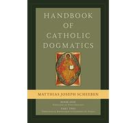 Handbook of Catholic Dogmatics, Book 1, Part 2: Theological Epistemology: Theological Knowledge Considered in Itself
