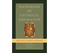 Handbook of Catholic Dogmatics, Book 1, Part 2 : Theological Epistemology: Theological Knowledge Considered in Itself