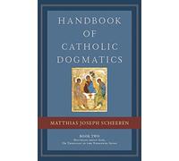 Handbook of Catholic Dogmatics, Book 2: Book 2: Doctrine About God, Or Theology in the Narrower Sense