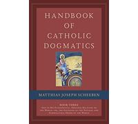 Handbook of Catholic Dogmatics, Book 3: God in His Fundamental, Original Relation to the World or the Founding of the Natural and Supernatural Order of the World