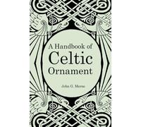 Handbook Of Celtic Ornament: A complete course in the construction and development of Celtic ornament