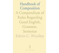 Handbook of Composition: A Compendium of Rules Regarding Good English, Grammar, Sentence
