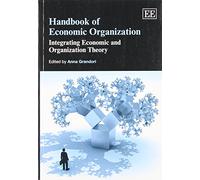 Handbook of Economic Organization: Integrating Economic and Organization Theory