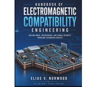 Handbook of Electromagnetic Compatibility Engineering: Solving Noise, Interference, and Signal Integrity Problems in Modern Circuits