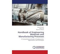 Handbook of Engineering Materials and Manufacturing Processes: A Comprehensive Guide to Fundamentals, Applications, and Techniques