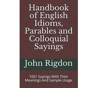 Handbook of English Idioms, Parables and Colloquial Sayings: 1001 Sayings With Their Meanings And Sample Usage (Wordsrus Phrasebooks)