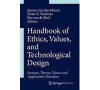 Handbook of Ethics, Values, and Technological Design: Sources, Theory, Values and Application Domains