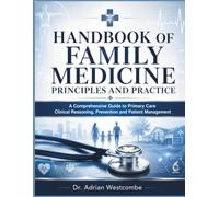Handbook Of Family Medicine Principles and practice: A Comprehensive Guide to Primary Care Clinical Reasoning, Prevention and Patient Management