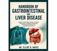 Handbook of Gastrointestinal and Liver Disease: Evidence-Based Approaches to Hepatic Assessment, Diagnostic Reasoning, Therapeutic Planning, and Complex Patient Care