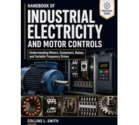 HANDBOOK OF INDUSTRIAL ELECTRICITY AND MOTOR CONTROLS: Understanding Motors, Contactors, Relays, and Variable Frequency Drives