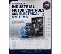 Handbook of Industrial Motor Controls and Electrical Systems: An Engineering Textbook Covering Electricity, Power Distribution, PLC Applications, Drives,Wiring,Protection, Diagnostics, and Maintenance