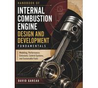 Handbook Of Internal Combustion Engine Design And Development Fundamentals: Modeling, Performance, Emissions, Control Systems, and Sustainable Fuels