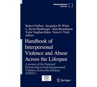Handbook of Interpersonal Violence and Abuse Across the Lifespan: A project of the National Partnership to End Interpersonal Violence Across the Lifespan (NPEIV)