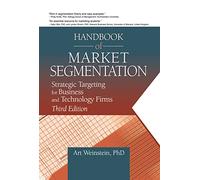 Handbook of Market Segmentation: Strategic Targeting for Business and Technology Firms, Third Edition (Haworth Series in Segmented, Targeted, and Customized Market)