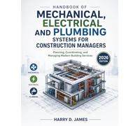 Handbook Of Mechanical, Electrical And Plumbing Systems For Construction Managers: Planning, Coordinating, and Managing Modern Building Services