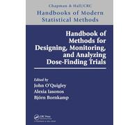 Handbook of Methods for Designing, Monitoring, and Analyzing Dose-Finding Trials: Handbooks of Modern Statistical Methods (Chapman & Hall/CRC Handbooks of Modern Statistical Methods)