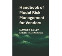 Handbook of Model Risk Management for Vendors: A practical journey to competitive advantage.
