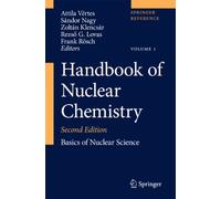 Handbook of Nuclear Chemistry: Vol. 1: Basics of Nuclear Science; Vol. 2: Elements and Isotopes: Formation, Transformation, Distribution; Vol. 3: ... Nuclear Energy Production and Safety Issues.