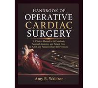 HANDBOOK OF OPERATIVE CARDIAC SURGERY: A Clinical Manual to the Methods, Surgical Anatomy, and Patient Care in Adult and Pediatric Heart Interventions.