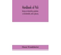 Handbook of Pali, being an elementary grammar, a chrestomathy, and a glossary