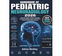 HANDBOOK OF PEDIATRIC NEURORADIOLOGY 2026: Structural Imaging, Advanced Techniques, Diagnostic Protocols, Clinical Correlation & Imaging Interpretation Excellence