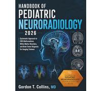 Handbook of Pediatric Neuroradiology 2026: Systematic Approach to CNS Malformations, White Matter Disorders, and Brain Tumor Diagnosis for Imaging Trainees
