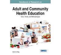 Handbook of Research on Adult and Community Health Education: Tools, Trends, and Methodologies (Advances in Human Services and Public Health)