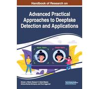 Handbook of Research on Advanced Practical Approaches to Deepfake Detection and Applications (Handbook of Research on Advances in Multimedia and Interactive Technologies)