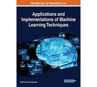 Handbook of Research on Applications and Implementations of Machine Learning Techniques