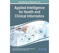 Handbook of Research on Applied Intelligence for Health and Clinical Informatics (Advances in Healthcare Information Systems and Administration)