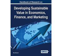 Handbook of Research on Developing Sustainable Value in Economics, Finance, and Marketing (Advances in Finance, Accounting, and Economics) by Ulas Akkucuk (2014-10-31)