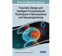Handbook of Research on Futuristic Design and Intelligent Computational Techniques in Neuroscience and Neuroengineering (Advances in Medical Technologies and Clinical Practice)