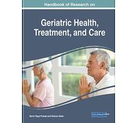 Handbook of Research on Geriatric Health, Treatment, and Care (Advances in Medical, Diagnosis, Treatment, and Care)