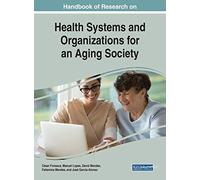 Handbook of Research on Health Systems and Organizations for an Aging Society (Advances in Human Services and Public Health)