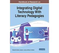 Handbook of Research on Integrating Digital Technology With Literacy Pedagogies (Advances in Educational Technologies and Instructional Design (AETID))