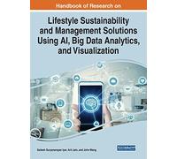 Handbook of Research on Lifestyle Sustainability and Management Solutions Using AI, Big Data Analytics, and Visualization (Advances in Computational Intelligence and Robotics)