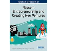 Handbook of Research on Nascent Entrepreneurship and Creating New Ventures