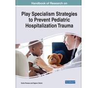 Handbook of Research on Play Specialism Strategies to Prevent Pediatric Hospitalization Trauma