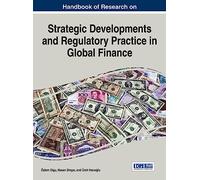 Handbook of Research on Strategic Developments and Regulatory Practice in Global Finance (Advances in Finance, Accounting, and Economics)