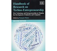 Handbook of Research on Techno-Entrepreneurship, Second Edition: How Technology and Entrepreneurship are Shaping the Development of Industries and ... Handbooks in Business and Management series)