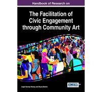 Handbook of Research on the Facilitation of Civic Engagement through Community Art