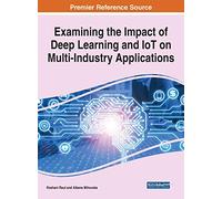Handbook of Research on the Impact of Deep Learning and IoT on Multi-Industry Applications (Advances in Web Technologies and Engineering)