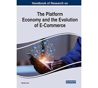 Handbook of Research on the Platform Economy and the Evolution of E-Commerce (Advances in Electronic Commerce)