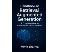 Handbook of Retrieval Augmented Generation: Building Context-Enriched AI Systems
