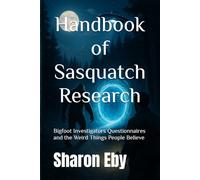 Handbook of Sasquatch Research: Bigfoot Investigators Questionnaires and the Weird Things People Believe (Bigfoot Beyond Belief)