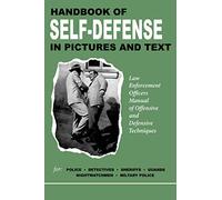 Handbook of Self-Defense in Pictures and Text: Law enforcement officers' manual of offensive and defensive techniques