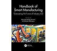 Handbook of Smart Manufacturing: Forecasting the Future of Industry 4.0
