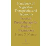 Handbook of Suggestive Therapeutics and Hypnotism: Practical Psychotherapy for Medical Practitioners