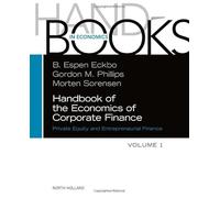 Handbook of the Economics of Corporate Finance: Private Equity and Entrepreneurial Finance (Volume 1) (Handbooks in Economics, Volume 1)
